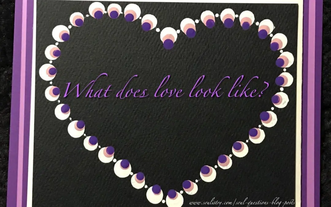 Soul-Questions “WHAT DOES LOVE LOOK LIKE?”