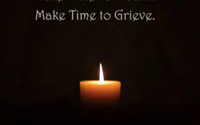 MAKE TIME TO MOURN. MAKE TIME TO GRIEVE