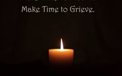 “MAKE TIME TO MOURN.  MAKE TIME TO GRIEVE”